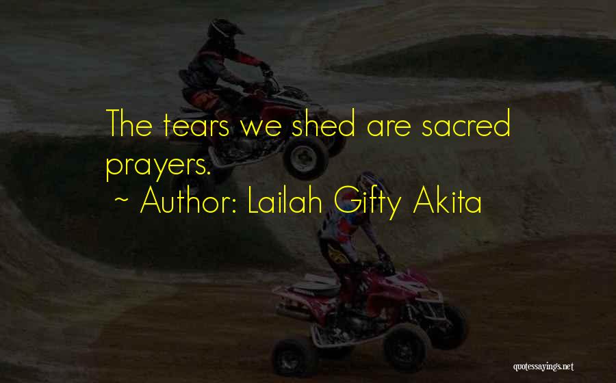 Lailah Gifty Akita Quotes: The Tears We Shed Are Sacred Prayers.