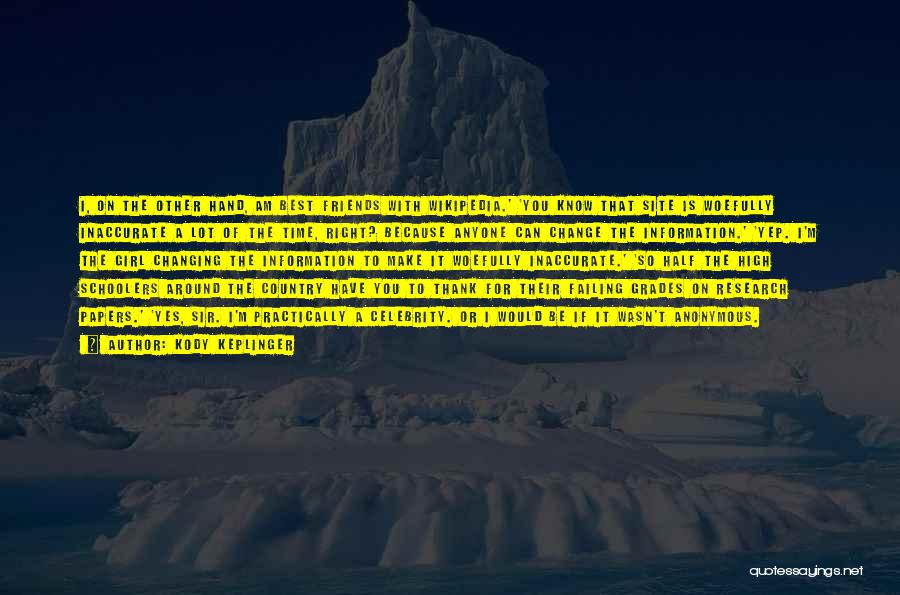 Kody Keplinger Quotes: I, On The Other Hand, Am Best Friends With Wikipedia.' 'you Know That Site Is Woefully Inaccurate A Lot Of