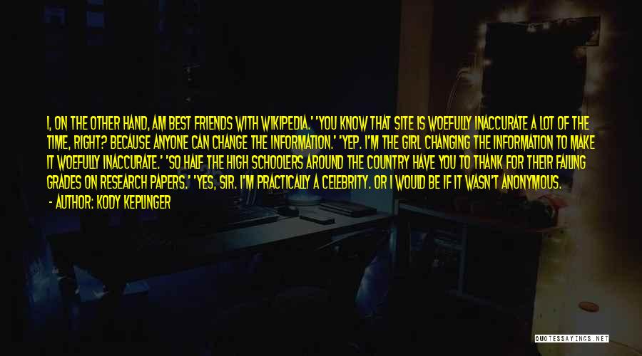 Kody Keplinger Quotes: I, On The Other Hand, Am Best Friends With Wikipedia.' 'you Know That Site Is Woefully Inaccurate A Lot Of