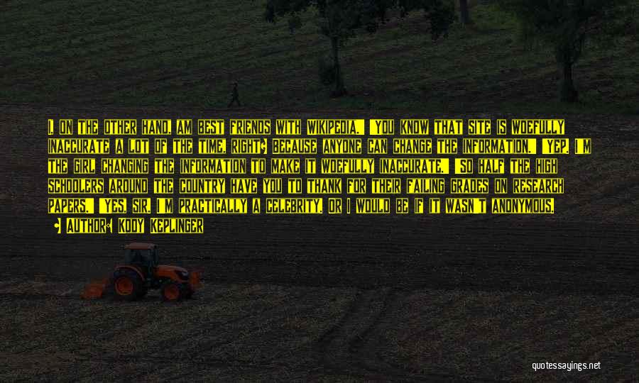 Kody Keplinger Quotes: I, On The Other Hand, Am Best Friends With Wikipedia.' 'you Know That Site Is Woefully Inaccurate A Lot Of