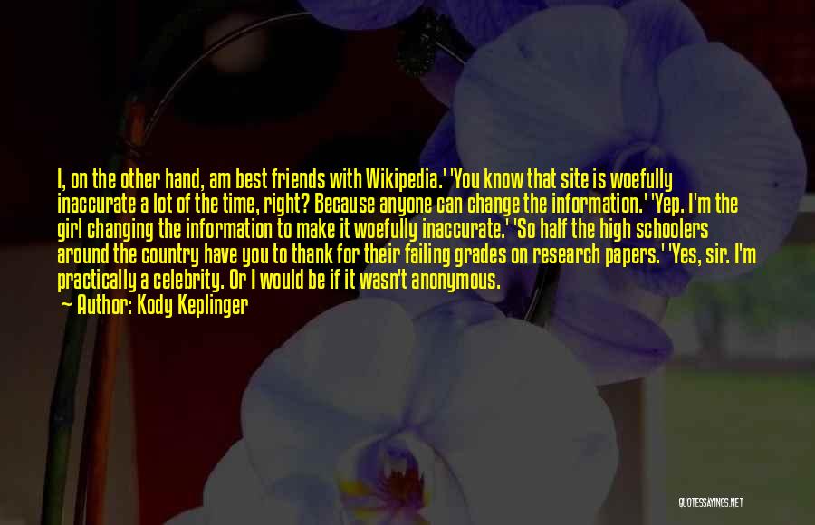 Kody Keplinger Quotes: I, On The Other Hand, Am Best Friends With Wikipedia.' 'you Know That Site Is Woefully Inaccurate A Lot Of