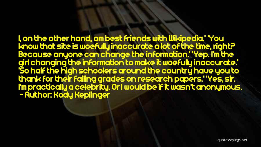 Kody Keplinger Quotes: I, On The Other Hand, Am Best Friends With Wikipedia.' 'you Know That Site Is Woefully Inaccurate A Lot Of
