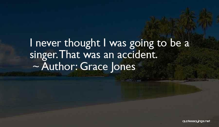 Grace Jones Quotes: I Never Thought I Was Going To Be A Singer. That Was An Accident.