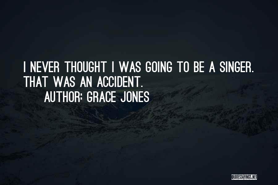 Grace Jones Quotes: I Never Thought I Was Going To Be A Singer. That Was An Accident.