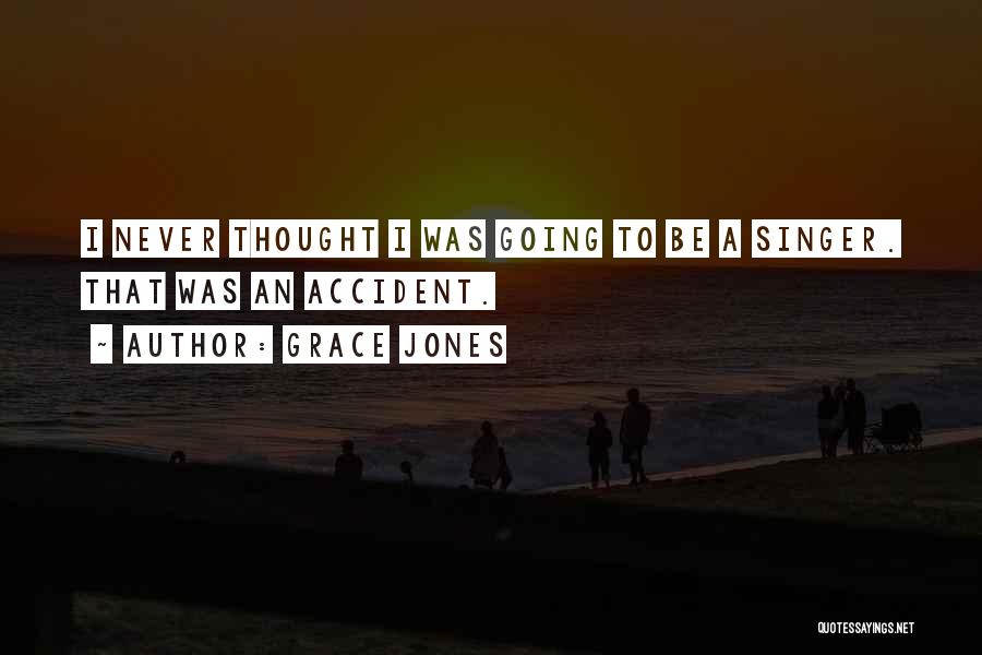 Grace Jones Quotes: I Never Thought I Was Going To Be A Singer. That Was An Accident.