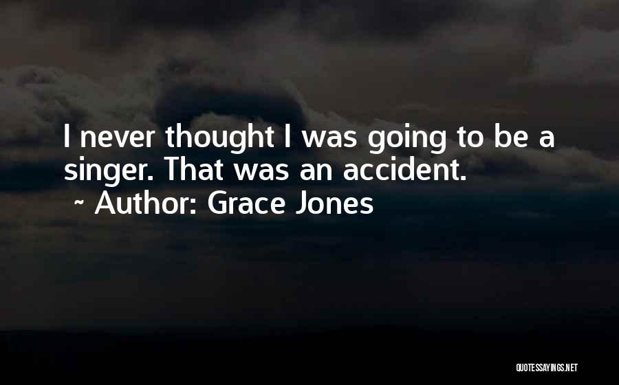 Grace Jones Quotes: I Never Thought I Was Going To Be A Singer. That Was An Accident.