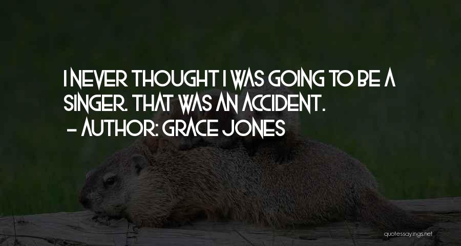 Grace Jones Quotes: I Never Thought I Was Going To Be A Singer. That Was An Accident.