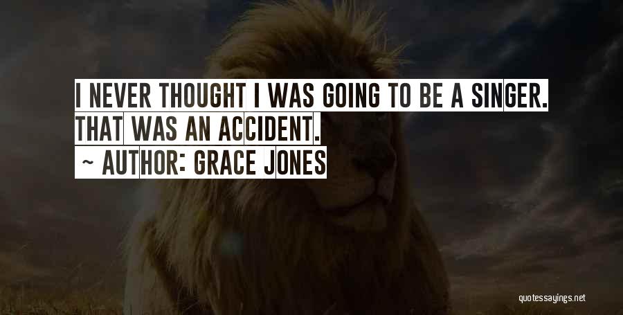 Grace Jones Quotes: I Never Thought I Was Going To Be A Singer. That Was An Accident.
