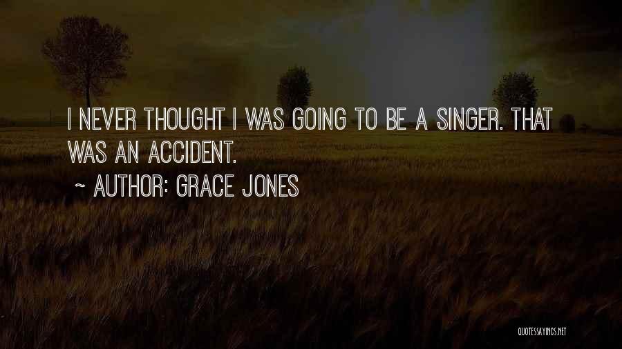 Grace Jones Quotes: I Never Thought I Was Going To Be A Singer. That Was An Accident.