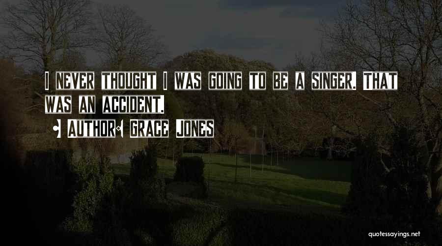 Grace Jones Quotes: I Never Thought I Was Going To Be A Singer. That Was An Accident.