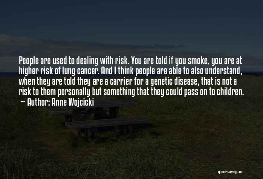 Anne Wojcicki Quotes: People Are Used To Dealing With Risk. You Are Told If You Smoke, You Are At Higher Risk Of Lung