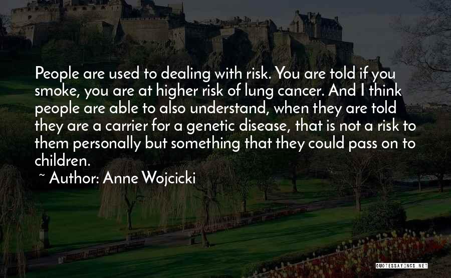 Anne Wojcicki Quotes: People Are Used To Dealing With Risk. You Are Told If You Smoke, You Are At Higher Risk Of Lung