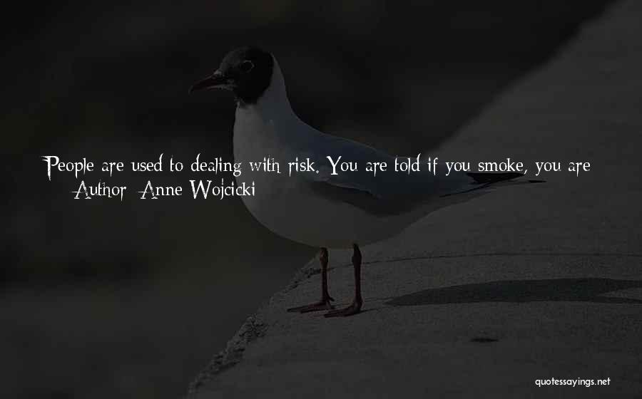 Anne Wojcicki Quotes: People Are Used To Dealing With Risk. You Are Told If You Smoke, You Are At Higher Risk Of Lung