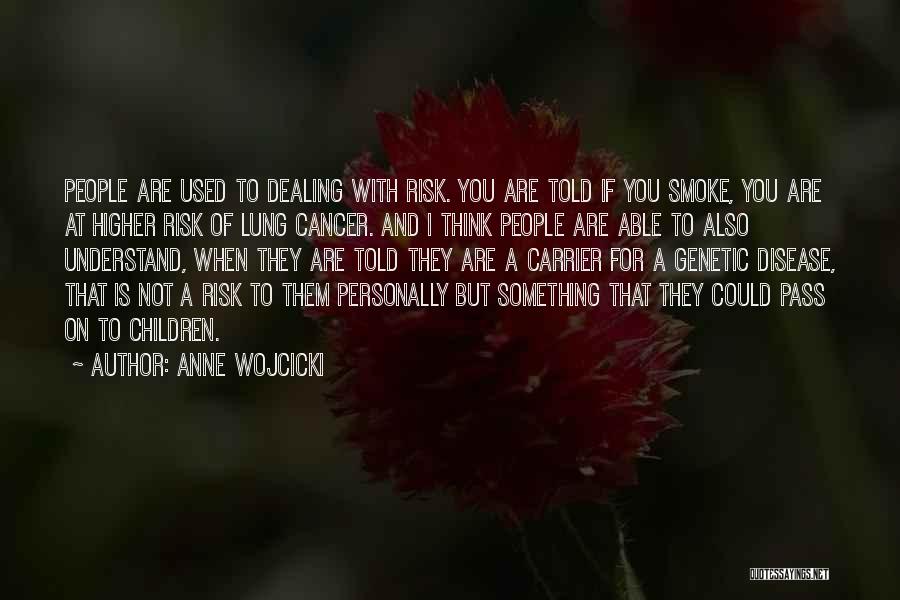 Anne Wojcicki Quotes: People Are Used To Dealing With Risk. You Are Told If You Smoke, You Are At Higher Risk Of Lung