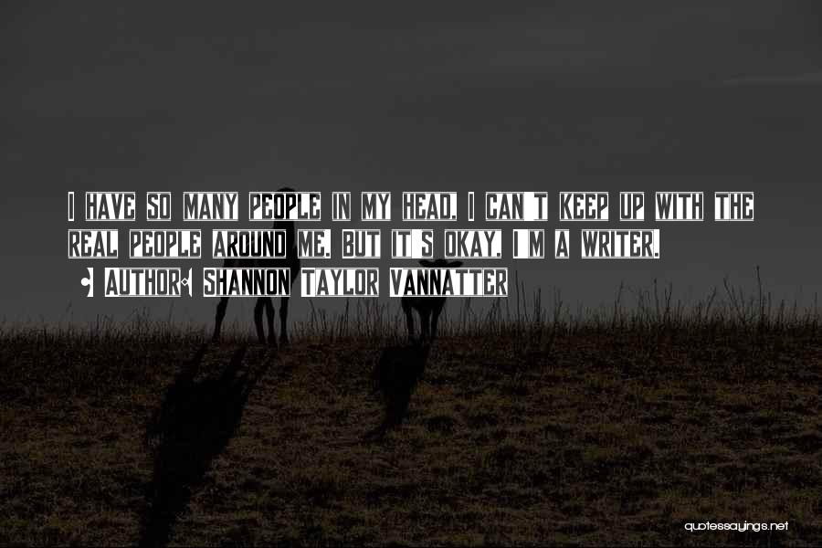 Shannon Taylor Vannatter Quotes: I Have So Many People In My Head, I Can't Keep Up With The Real People Around Me. But It's