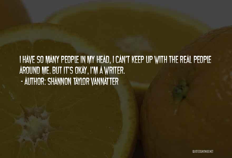 Shannon Taylor Vannatter Quotes: I Have So Many People In My Head, I Can't Keep Up With The Real People Around Me. But It's