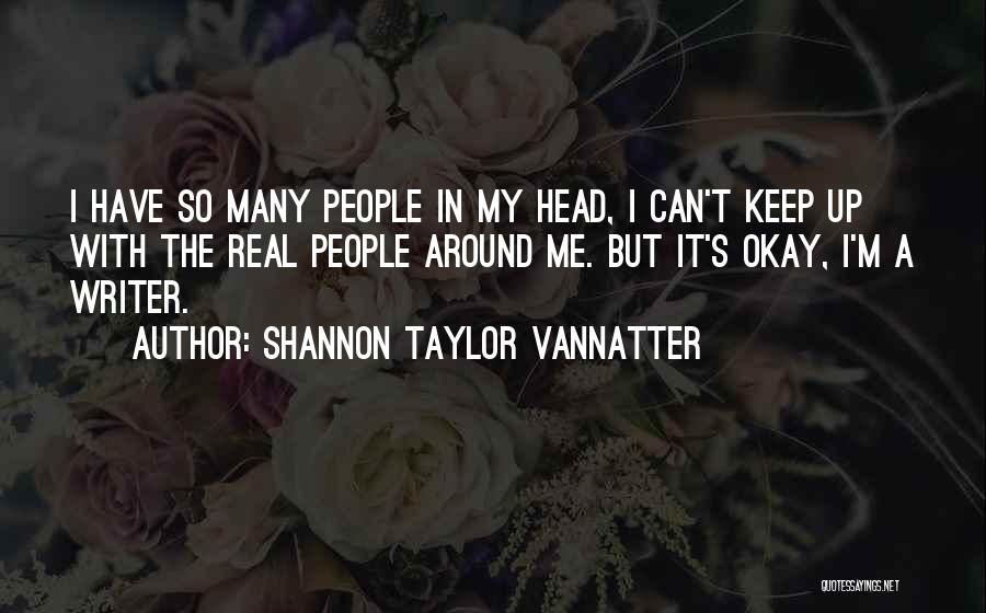 Shannon Taylor Vannatter Quotes: I Have So Many People In My Head, I Can't Keep Up With The Real People Around Me. But It's