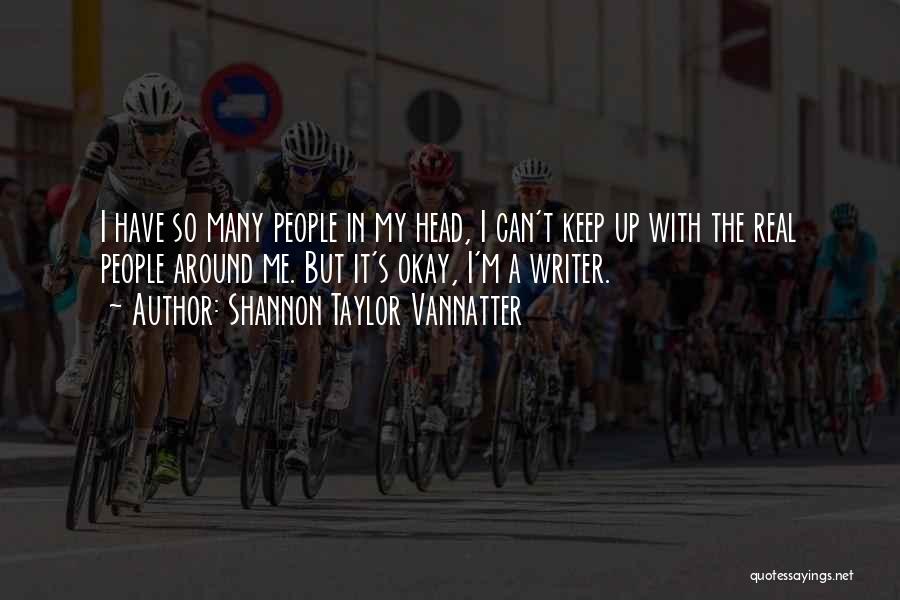 Shannon Taylor Vannatter Quotes: I Have So Many People In My Head, I Can't Keep Up With The Real People Around Me. But It's