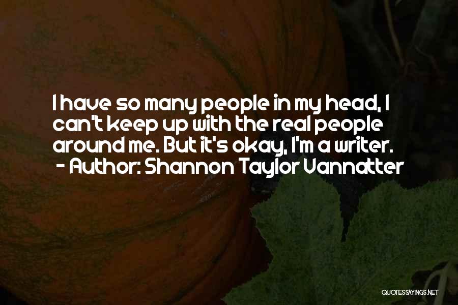 Shannon Taylor Vannatter Quotes: I Have So Many People In My Head, I Can't Keep Up With The Real People Around Me. But It's