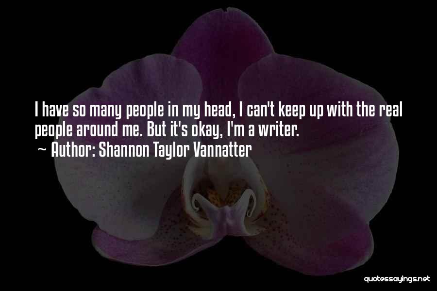 Shannon Taylor Vannatter Quotes: I Have So Many People In My Head, I Can't Keep Up With The Real People Around Me. But It's