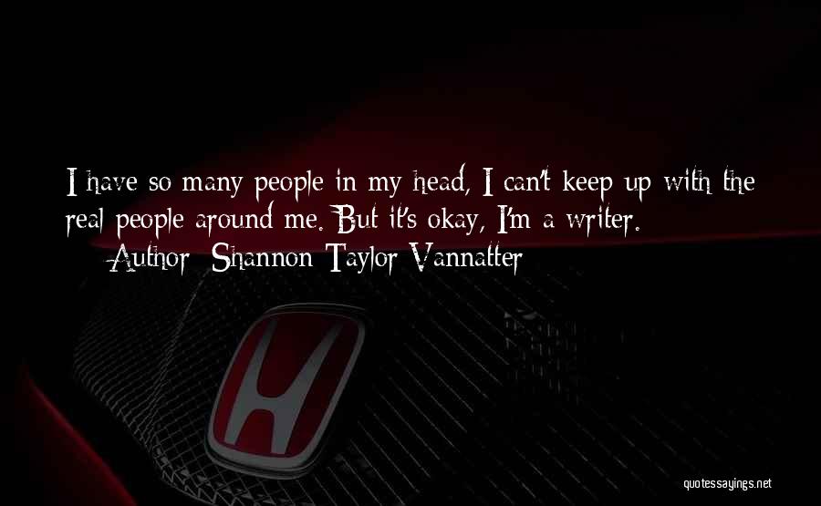 Shannon Taylor Vannatter Quotes: I Have So Many People In My Head, I Can't Keep Up With The Real People Around Me. But It's