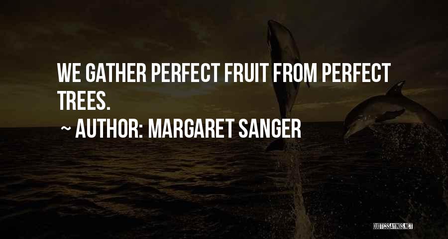 Margaret Sanger Quotes: We Gather Perfect Fruit From Perfect Trees.