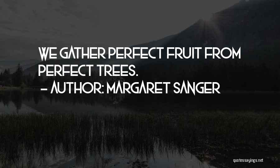 Margaret Sanger Quotes: We Gather Perfect Fruit From Perfect Trees.