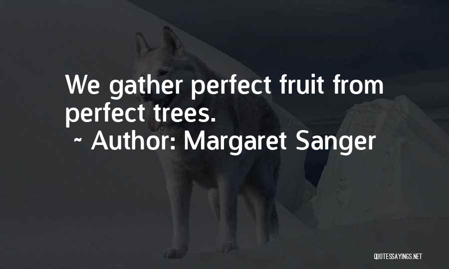 Margaret Sanger Quotes: We Gather Perfect Fruit From Perfect Trees.
