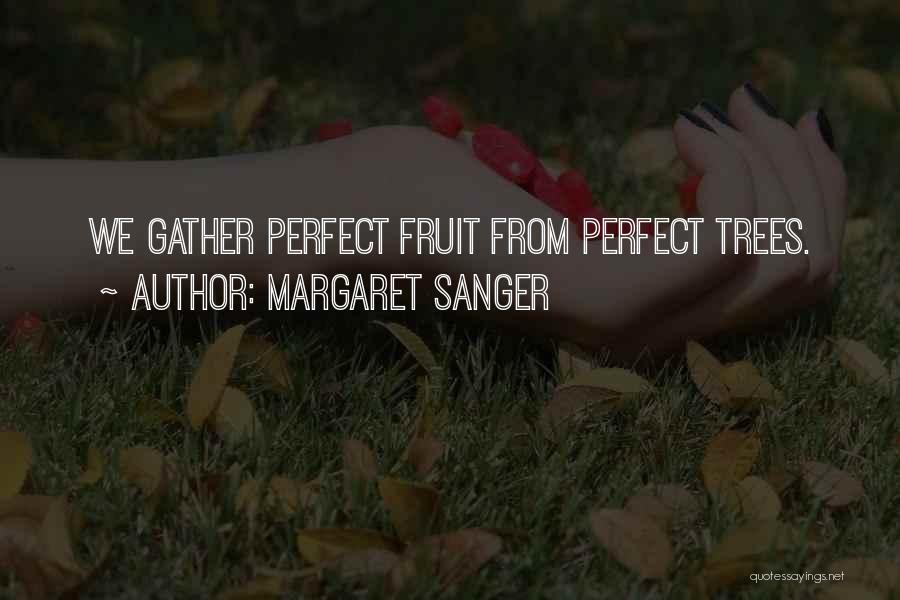 Margaret Sanger Quotes: We Gather Perfect Fruit From Perfect Trees.