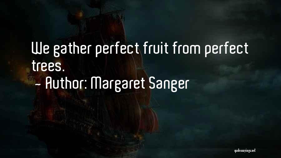 Margaret Sanger Quotes: We Gather Perfect Fruit From Perfect Trees.