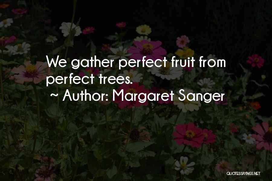 Margaret Sanger Quotes: We Gather Perfect Fruit From Perfect Trees.