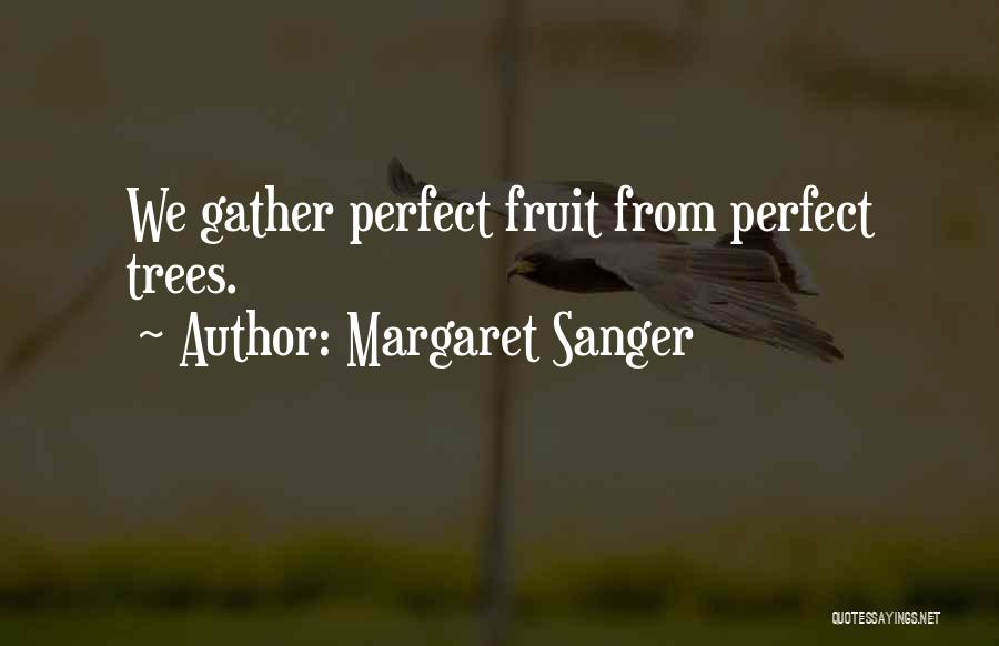 Margaret Sanger Quotes: We Gather Perfect Fruit From Perfect Trees.