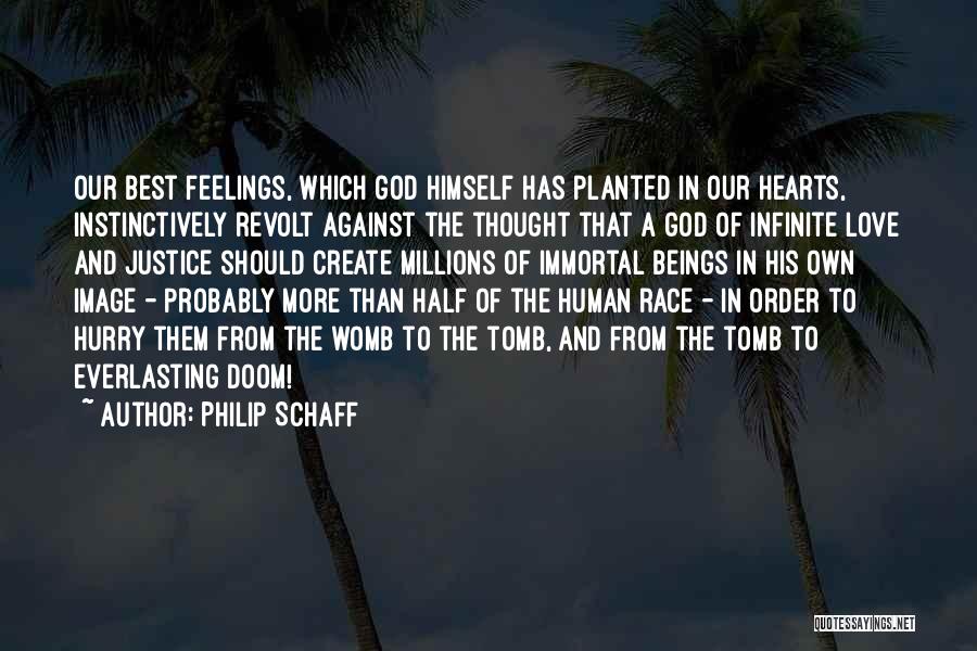 Philip Schaff Quotes: Our Best Feelings, Which God Himself Has Planted In Our Hearts, Instinctively Revolt Against The Thought That A God Of