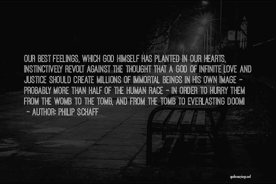 Philip Schaff Quotes: Our Best Feelings, Which God Himself Has Planted In Our Hearts, Instinctively Revolt Against The Thought That A God Of