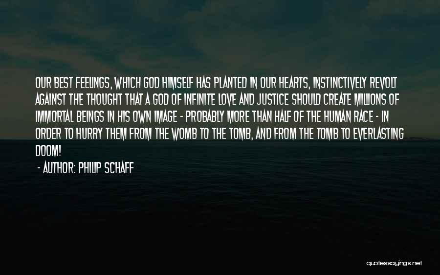 Philip Schaff Quotes: Our Best Feelings, Which God Himself Has Planted In Our Hearts, Instinctively Revolt Against The Thought That A God Of