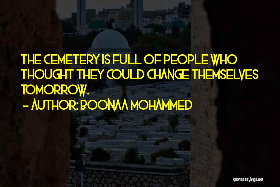 Boonaa Mohammed Quotes: The Cemetery Is Full Of People Who Thought They Could Change Themselves Tomorrow.