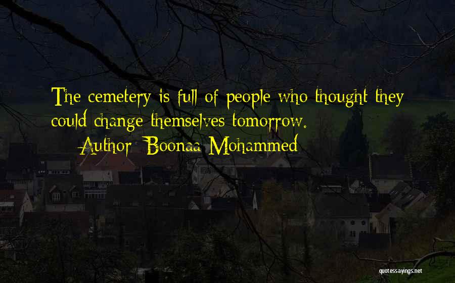 Boonaa Mohammed Quotes: The Cemetery Is Full Of People Who Thought They Could Change Themselves Tomorrow.