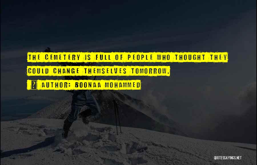 Boonaa Mohammed Quotes: The Cemetery Is Full Of People Who Thought They Could Change Themselves Tomorrow.