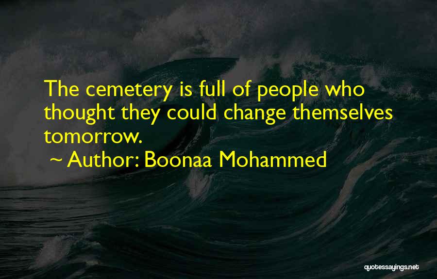 Boonaa Mohammed Quotes: The Cemetery Is Full Of People Who Thought They Could Change Themselves Tomorrow.