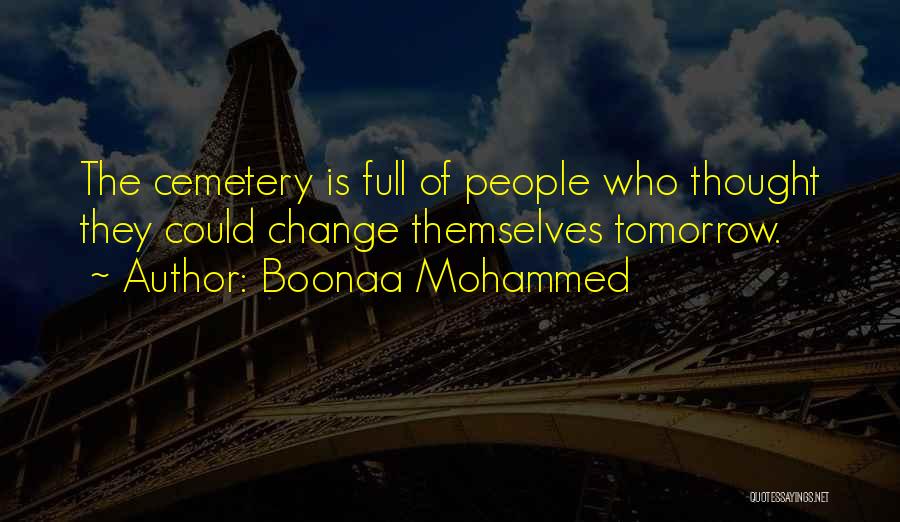 Boonaa Mohammed Quotes: The Cemetery Is Full Of People Who Thought They Could Change Themselves Tomorrow.