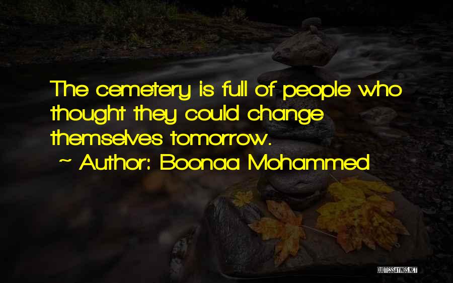 Boonaa Mohammed Quotes: The Cemetery Is Full Of People Who Thought They Could Change Themselves Tomorrow.