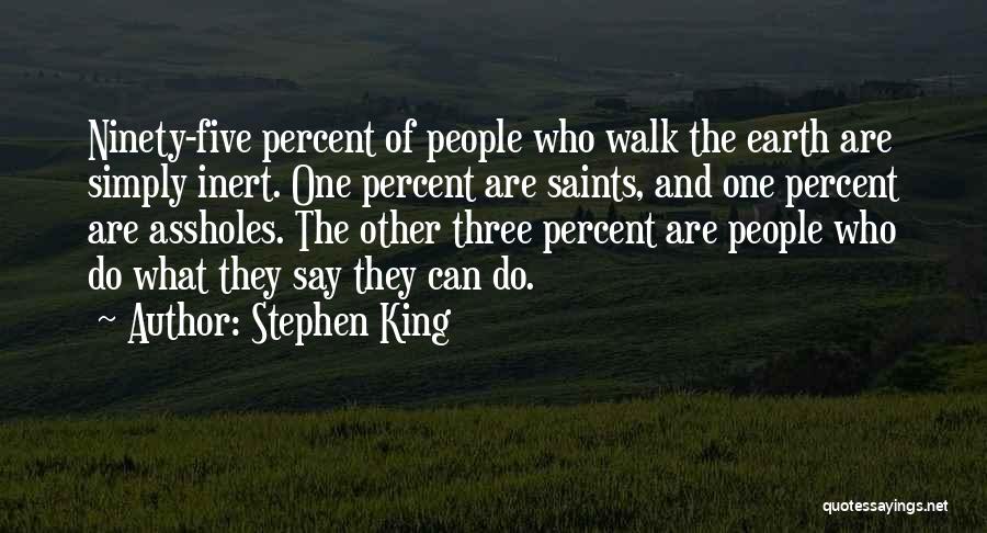 Stephen King Quotes: Ninety-five Percent Of People Who Walk The Earth Are Simply Inert. One Percent Are Saints, And One Percent Are Assholes.