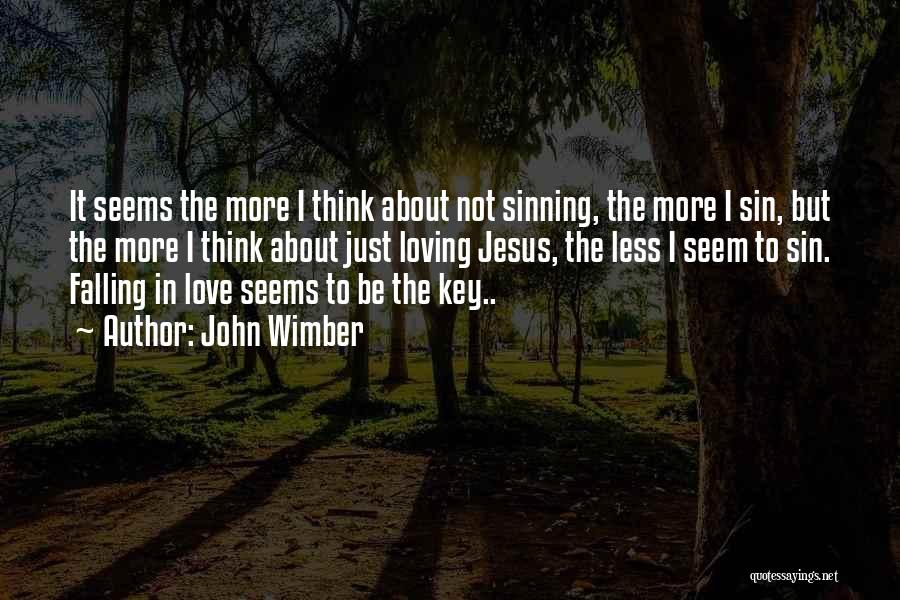 John Wimber Quotes: It Seems The More I Think About Not Sinning, The More I Sin, But The More I Think About Just