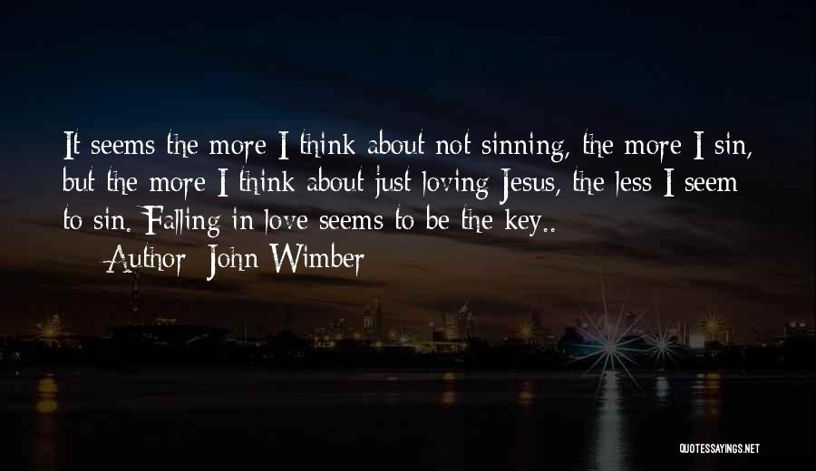 John Wimber Quotes: It Seems The More I Think About Not Sinning, The More I Sin, But The More I Think About Just