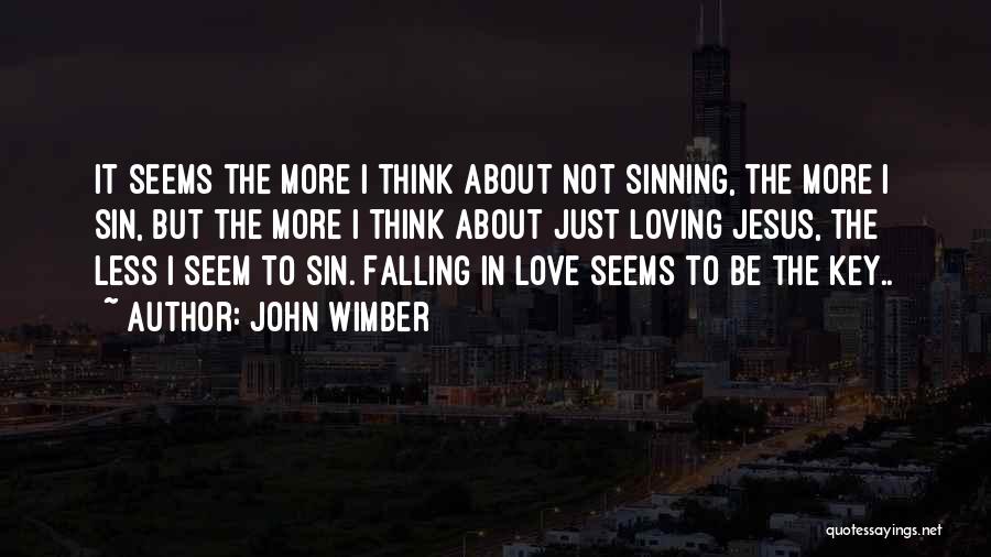 John Wimber Quotes: It Seems The More I Think About Not Sinning, The More I Sin, But The More I Think About Just