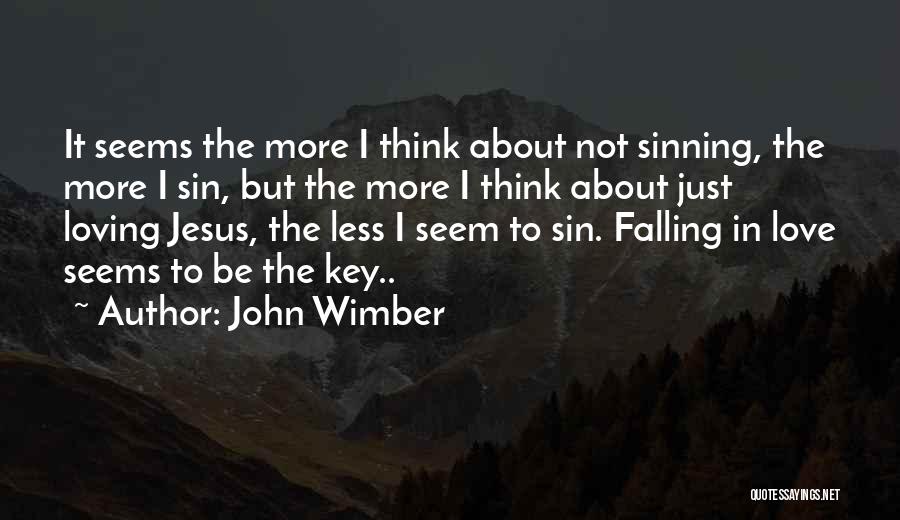 John Wimber Quotes: It Seems The More I Think About Not Sinning, The More I Sin, But The More I Think About Just