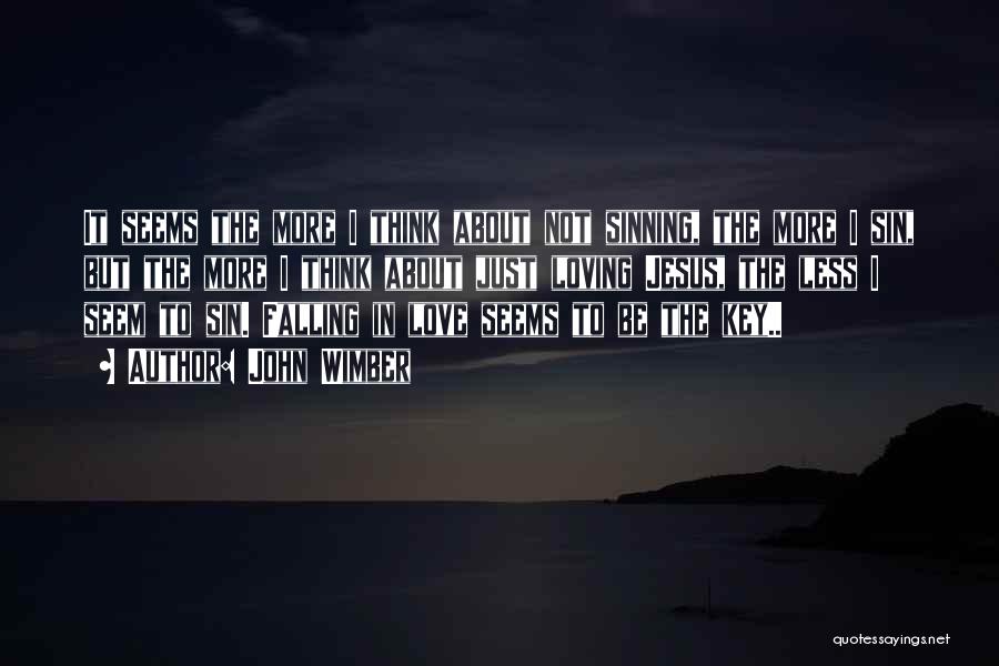 John Wimber Quotes: It Seems The More I Think About Not Sinning, The More I Sin, But The More I Think About Just