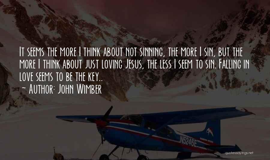 John Wimber Quotes: It Seems The More I Think About Not Sinning, The More I Sin, But The More I Think About Just