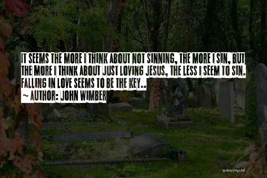 John Wimber Quotes: It Seems The More I Think About Not Sinning, The More I Sin, But The More I Think About Just