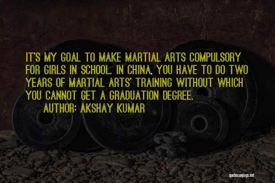 Akshay Kumar Quotes: It's My Goal To Make Martial Arts Compulsory For Girls In School. In China, You Have To Do Two Years